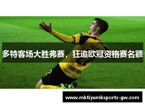多特客场大胜弗赛，狂追欧冠资格赛名额