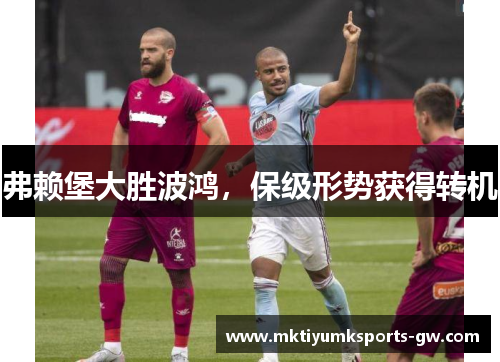弗赖堡大胜波鸿，保级形势获得转机