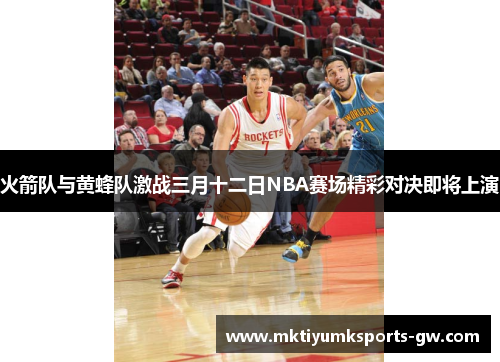火箭队与黄蜂队激战三月十二日NBA赛场精彩对决即将上演